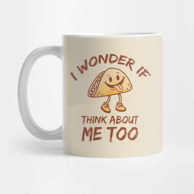 I Wonder If Tacos Think About Me Too by poppoplover